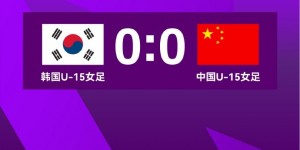 【大发体育】中国U15女足0-0战平韩国 1胜3平结束本届东亚女足U15锦标赛，大发助力你的致富之路！